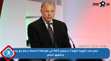 مصر ضد إثيوبيا اليوم 3 سبتمبر 2025 في مواجهة حاسمة بدعم أبو ريدة وتحقيق الحلم
